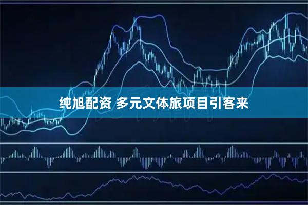 纯旭配资 多元文体旅项目引客来