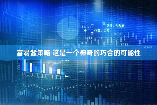 富易螽策略 这是一个神奇的巧合的可能性